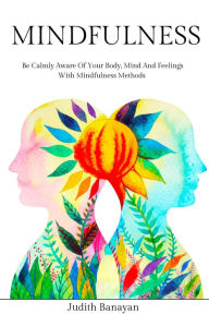 Title: Mindfulness: Be Calmly Aware of Your Body, Mind and Feelings with Mindfulness Methods (Empath and Narcissist: Recover from PTSD, Codependency, and Gaslighting Manipulation, #1), Author: Judith Banayan