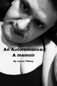 Title: An Autoromance: A Memoir (My squirrelly life, #1), Author: Circus Tiffany