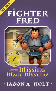 Title: Fighter Fred and the Missing Mage Mystery, Author: Jason A. Holt