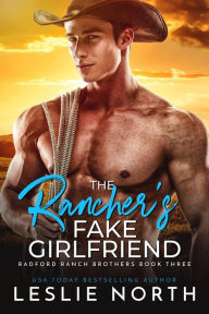 Title: The Rancher's Fake Girlfriend (Radford Ranch Brothers, #3), Author: Leslie North