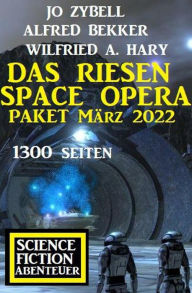 Title: Das Riesen Space Opera Paket März 2022: 1300 Seiten Science Fiction Abenteuer, Author: Alfred Bekker