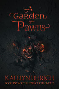 Title: A Garden of Pawns (The Essence Chronicles, #2), Author: Katelyn Uhrich