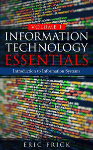 Title: Introduction to Information Systems (Information Technology Essentials, #1), Author: Eric Frick