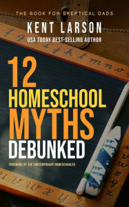 Title: 12 Homeschool Myths Debunked, Author: Kent Larson