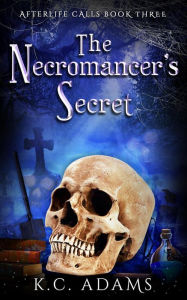 Title: The Necromancer's Secret (Afterlife Calls, #3), Author: K.C. Adams