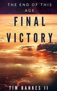 Title: The Final Victory (The Last Tribe, #4), Author: Tim Bankes II
