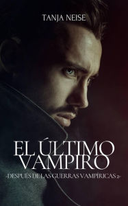 Title: El Último Vampiro - Después de las Guerras Vampíricas 2, Author: Tanja Neise