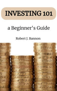 Title: Investing 101 a Beginner's Guide, Author: Robert J. Bannon