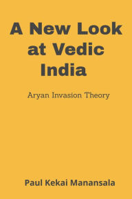 Title: A New Look at Vedic India, Author: Paul Kekai Manansala