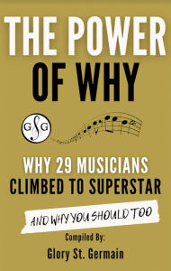 Title: The Power of Why 29 Musicians Climbed to Superstar (The Power of Why Musicians), Author: Glory St. Germain