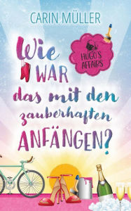 Title: Hugo's Affairs - Wie war das mit zauberhaften Anfängen? (Hugo's Affairs, #1), Author: Carin Müller