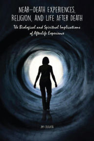 Title: Near-Death Experiences, Religion, and Life After Death The Biological and Spiritual Implications of Afterlife Experience, Author: Jim Colajuta
