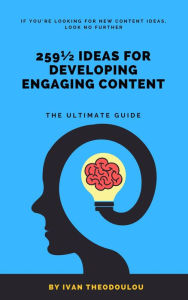 Title: 259½ Ideas for Developing Engaging Content The Ultimate Guide, Author: Ivan Theodoulou