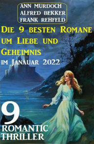 Title: Die 9 besten Romane um Liebe und Geheimnis im Januar 2022: 9 Romantic Thriller, Author: Alfred Bekker