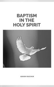 Title: Baptism In The Holy Spirit, Author: Ashish Raichur