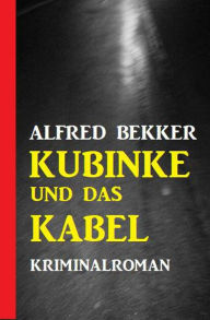 Title: Kubinke und das Kabel: Kriminalroman, Author: Alfred Bekker