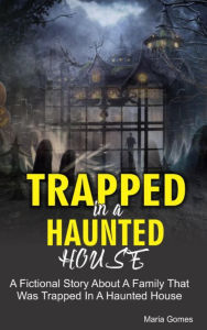 Title: Trapped in a Haunted House, Author: Maria Gomes