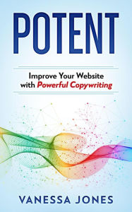 Title: Potent: Improve Your Website with Powerful Copywriting, Author: Vanessa Jones