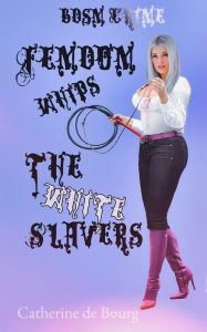 Title: Femdom Whips the White Slavers, Author: Catherine de Bourg