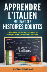 Title: Apprendre L'italien en Lisant des Histoires Courtes : 12 Histoires Faciles en Italien et en Français avec Liste de Vocabulaire, Author: Fiona Wagenar