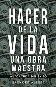 Title: Hacar de la Vida una Obra Maestra, Author: SPENCER ALBERT