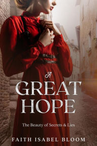 Title: A Great Hope: The Beauty Of Secrets & Lies, Author: Faith Isabel Bloom