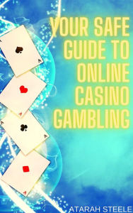 Title: Your Safe Guide to Online Casino Gambling, Author: Atarah Steele