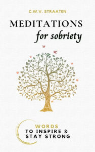 Title: Meditations For Sobriety: Addiction Recovery Book: Words To Inspire & Stay Strong, Author: V. Straaten C.W.