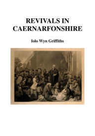 Title: Revivals in Caernarfonshire, Author: Iolo Griffiths