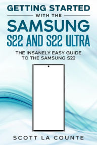 Title: Getting Started With the Samsung S22 and S22 Ultra: The Insanely Easy Guide to the Samsung S22, Author: Scott La Counte