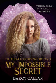 Title: My Impossible Secret (Trollmageddon, #1), Author: Darcy Callan