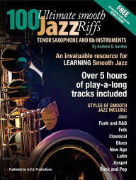 Title: 100 Ultimate Smooth Jazz Riffs for Tenor Sax and Bb instruments, Author: Andrew D. Gordon