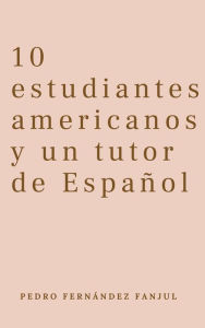 Title: 10 estudiantes americanos y un tutor de Español (Spanish for Beginners Pedro), Author: Pedro Fernández Fanjul