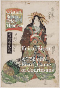 Title: Keisai Eisen A Tokaido Board Game of Courtesans, Author: Cristina Berna