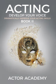 Title: Acting; Develop Your Voice: Book II, Author: Actor Academy