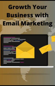 Title: Growth Your Business with Email Marketing, Author: AJAY BHARTI