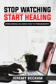 Title: Stop Watching, Start Healing, Author: Jeremy Beckam