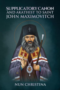 Title: Supplicatory Canon and Akathist to Saint John Maximovitch, Author: Nun Christina