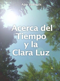 Title: Acerca del Tiempo y la Clara Luz, Author: APO HALMYRIS