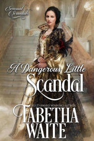 Title: A Dangerous Little Scandal (Sensual Scandals, #3), Author: Tabetha Waite