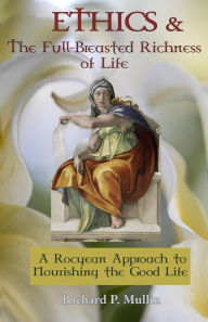 Title: Ethics and the Full-Breasted Richness of Life: A Roycean Approach to Nourishing the Good Life, Author: Richard P. Mullin