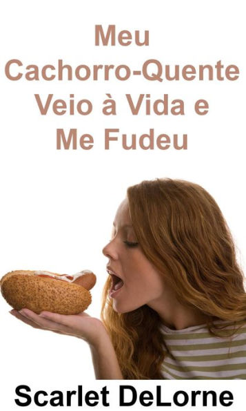 Meu Cachorro-Quente Veio à Vida e Me Fudeu