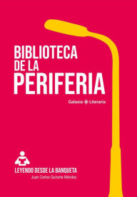 Title: Biblioteca de la periferia (Leyendo desde la banqueta, #1), Author: Juan Carlos Quirarte Méndez