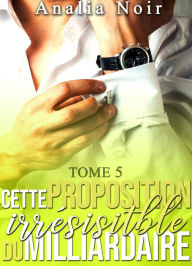 Title: Cette Proposition irrésistible du Milliardaire, Author: Analia Noir