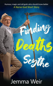 Title: Finding Deaths Scythe : Humour, magic and old gods who should know better: A Norse God Short Story (Ernie Smith and the Seven Deadly Sins, #1), Author: Jemma Weir