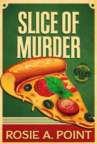 Title: Slice of Murder (A Pizza Parlor Mystery, #1), Author: Rosie A. Point
