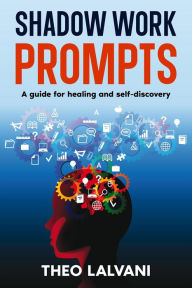 Title: Shadow Work Prompts: A Guide for Healing and Self-Discovery, Author: Theo Lalvani