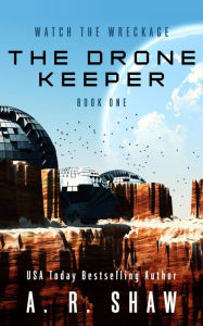 Title: The Drone Keeper (Watch the Wreckage, #1), Author: A. R. Shaw