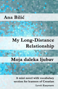 Title: My Long-Distance Relationship / Moja daleka ljubav (Croatian Made Easy), Author: Ana Bilic