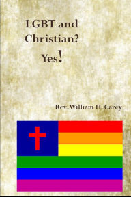 Title: LGBT and Christian? Yes!, Author: Rev. William H. Carey